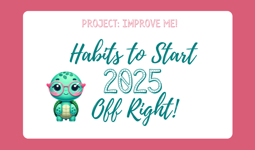 Habits to Start to Live Your Best Life In 2025 - Project: Improve Me!
