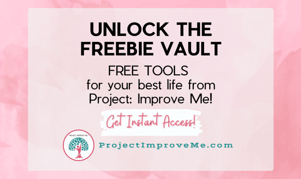 Unlock free tools and resources from Project: Improve Me’s Freebie Vault.