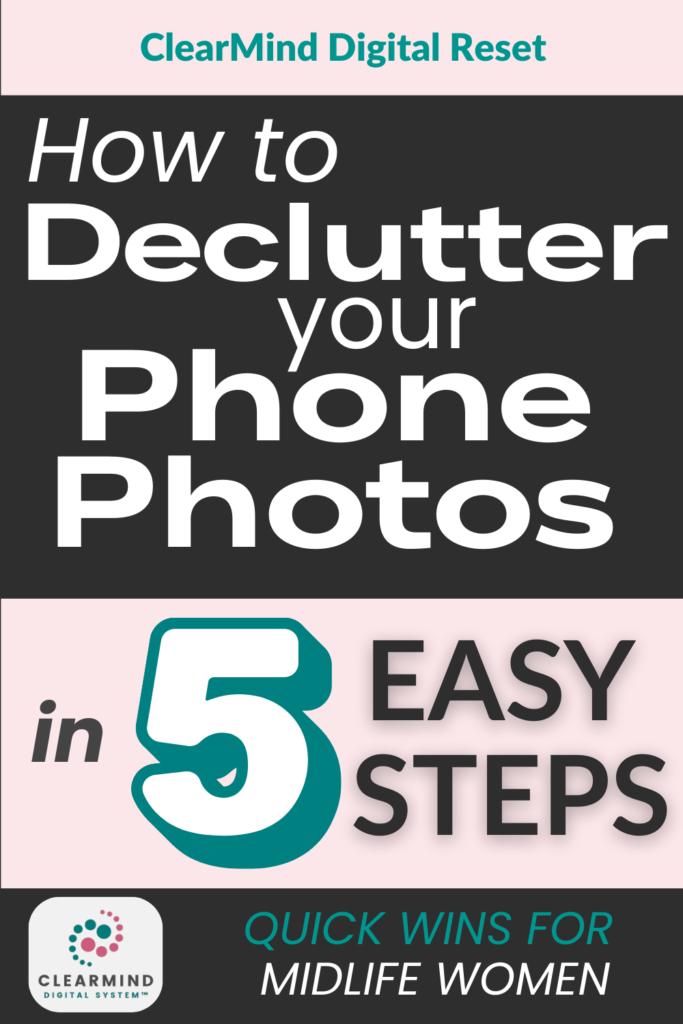 Text graphic with title: 5 Simple Ways to Declutter Your Phone Photos. Subtitle: Midlife Women's Guide from ClearMind Digital Reset. Find an easy app for a refreshed photo experience.