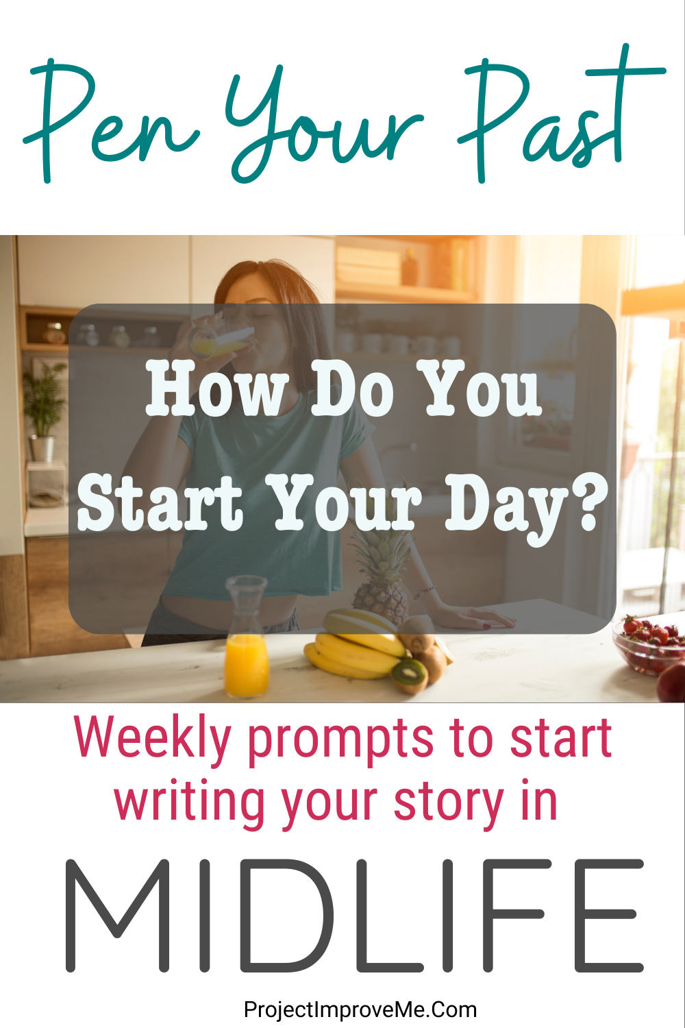 Pen Your Past writing prompt graphic with a woman drinking orange juice in the kitchen. Text overlay reads: “How Do You Start Your Day? Weekly prompts to start writing your story in midlife."