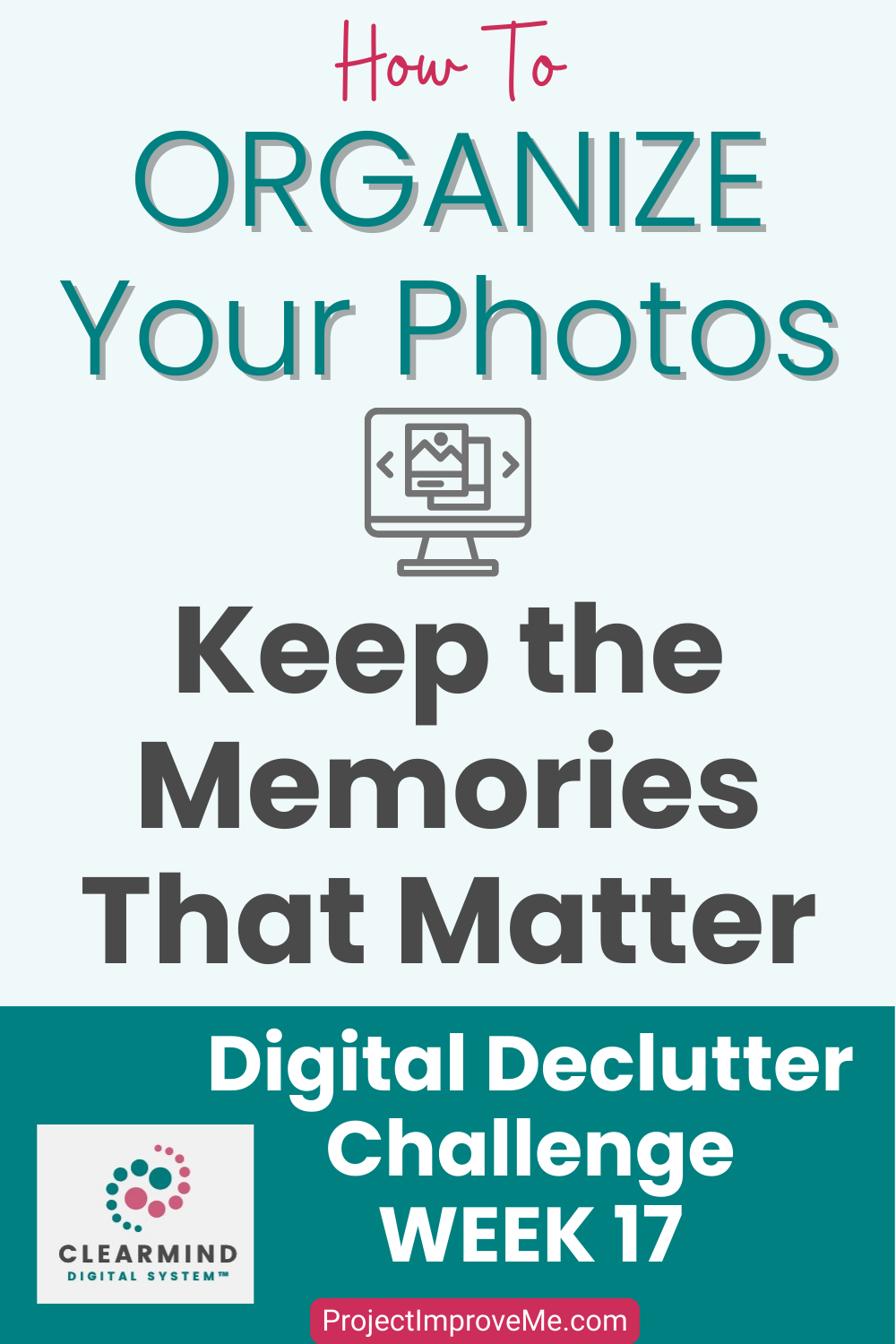 Infographic: Organize Your Photos with Care. Cherish Precious Memories. Midlife Women’s Digital Declutter—Week 17, ProjectImproveMe.com.