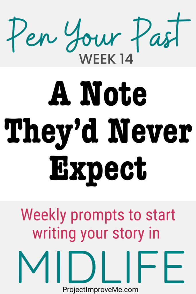 Pen Your Past Week 14: Write a heartfelt note they’d never expect. Gentle midlife prompts for women at ProjectImproveMe.com.