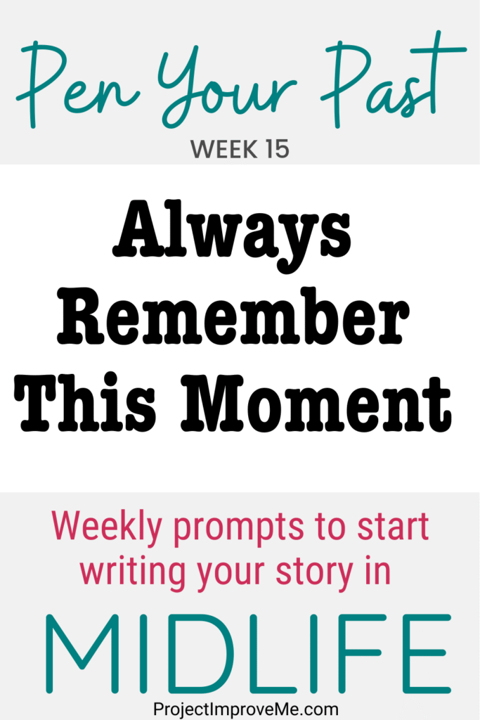 A graphic with the text: Pen Your Past Week 15. Cherish This Memory. Inspiring weekly prompts for midlife women. ProjectImproveMe.com.