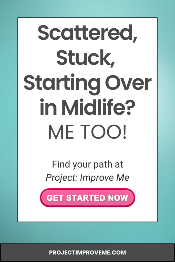 Feeling scattered or stuck in midlife? You're not alone! Find caring support and tips at Project: Improve Me. Visit our site below.